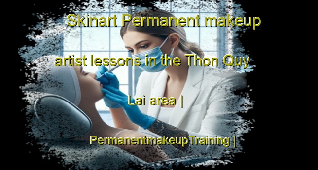 Skinart Permanent makeup artist lessons in the Thon Quy Lai area | PermanentmakeupTraining | PermanentmakeupClasses | SkinartTraining-Viet Nam